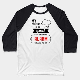 My Cooking Is So Great Even The Smoke Alarm Cheers Me On Baseball T-Shirt